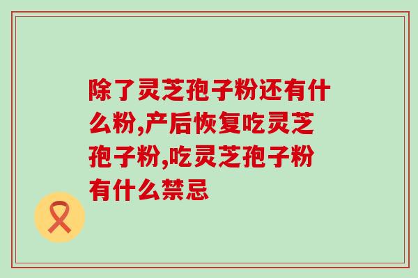 吃灵芝孢子粉能去月子风吗？灵芝孢子粉有什么好处
