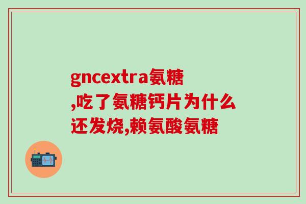 锦州凌海氨糖软骨素(锦州凌海生产氨糖软骨素，可缓解关节疼痛)