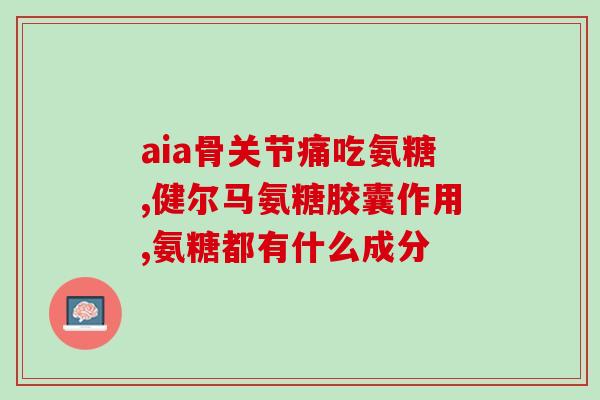 骨质疏松缺钙吃什么氨糖(有效预防骨质疏松缺钙，食用氨糖可助力)