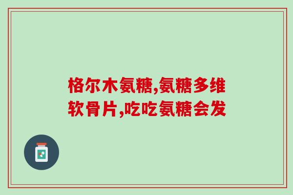 高血钙可以吃氨糖软骨素吗(高血钙者可否食用氨糖软骨素？)