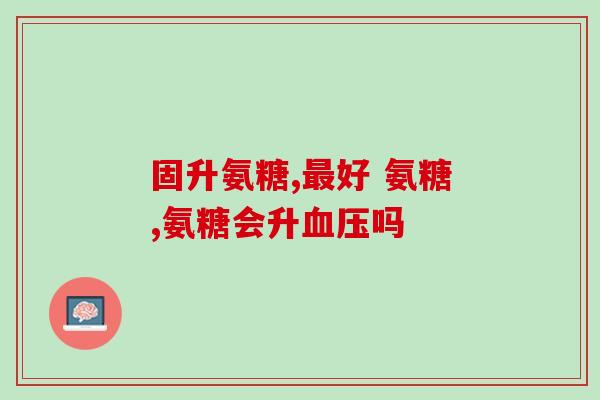 骨质增生吃氨糖怎么样(氨糖是否适合治疗骨质增生？)