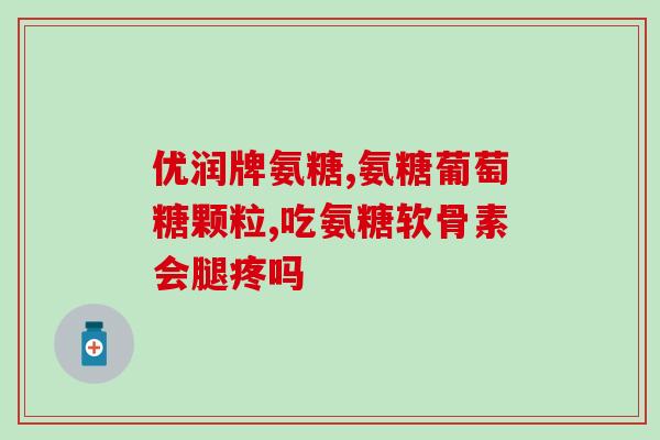 贝健氨糖好不好(贝健氨糖：值得信赖的关节保健品)