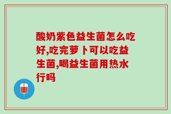 益生菌一晚上吃5包(一晚5包！益生菌的正确吃法！)
