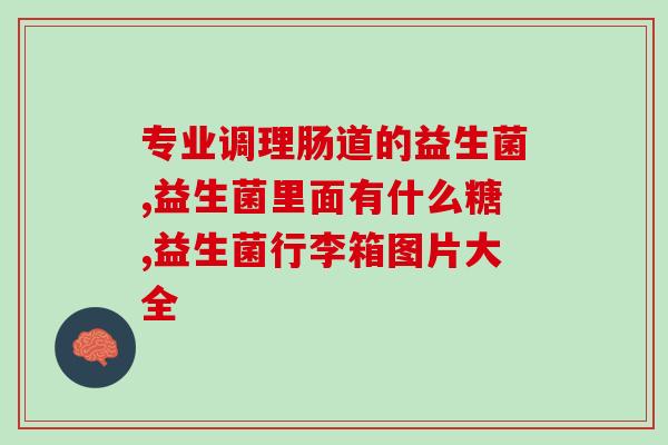 益生菌产品细节(益生菌产品的详细信息，让您更懂健康！)