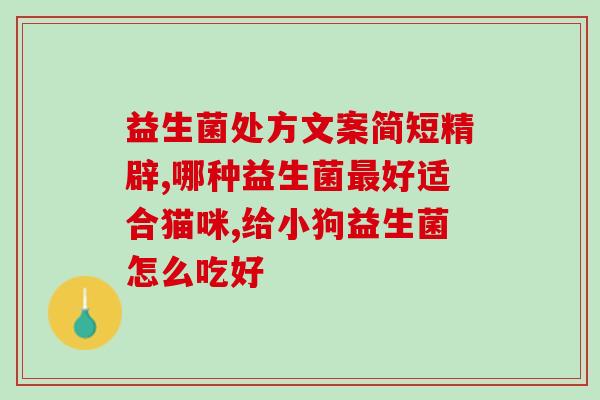 清立源益生菌如何存放(怎么存放清立源益生菌？这里有详细建议！)