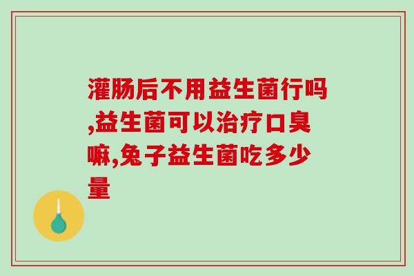 狗狗益生菌什么牌子好点(益生菌哪个品牌适合我们的爱宠？)