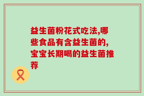 益生菌什么时候吃辅食需要(优化宝宝消化，益生菌何时开始吃辅食更好？)
