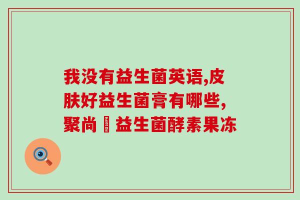 益生菌半夜吃有效果吗(半夜吃益生菌有没有效果？这个问题有答案！)