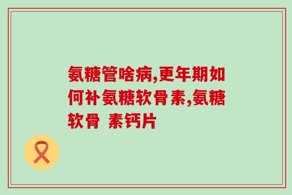 青年吃什么氨糖最好呢(青年应该怎样选择适合自己的氨基糖？)
