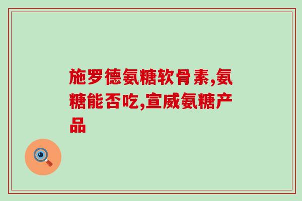 骨维力氨糖老人应该吃哪种(老年人应该选择哪种骨维力氨糖？)