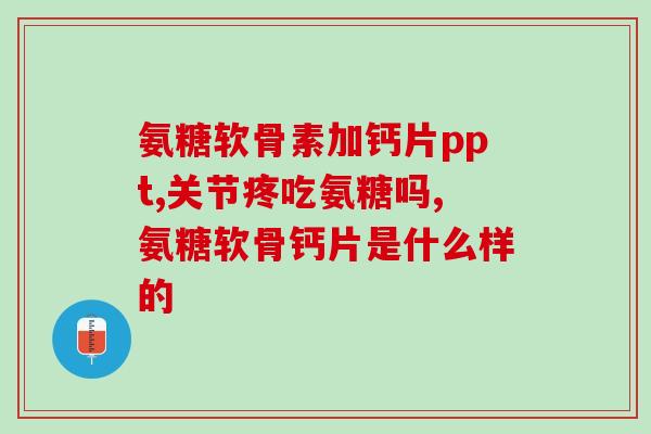 软骨素氨糖吃几天能见效(软骨素氨糖 几天见效？)