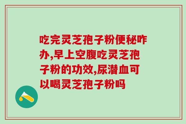 灵芝孢子粉用法和作用？破壁灵芝孢子粉应该怎么吃
