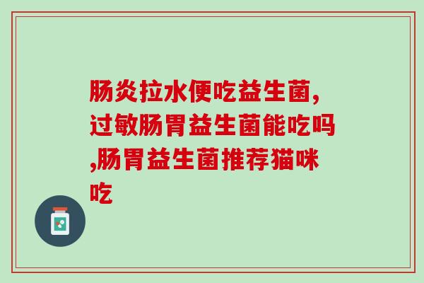 益生菌复合制剂药物有哪些(益生菌复合制剂的所有成分及用途)