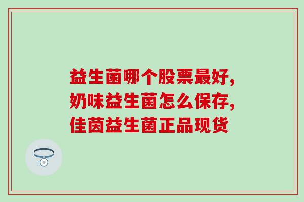 益生菌养胃嘛怎么喝才好(养胃必备！益生菌正确喝法，让你健康无忧！)