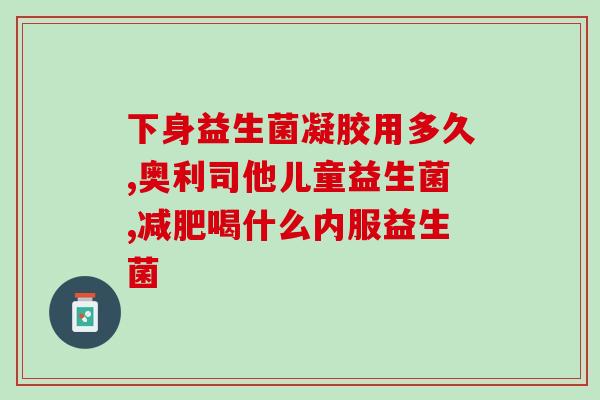 益生菌凝胶厂商有哪些牌子(常见的益生菌凝胶品牌有哪些？)
