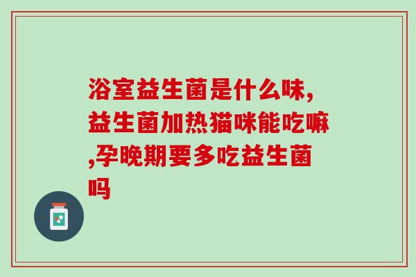 益生菌吃了会不会导致拉很多次(食用益生菌与频繁拉肚子有关系吗？)