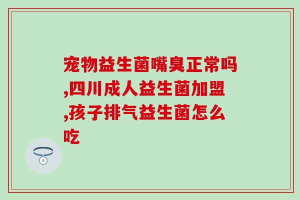 益生菌喝什么牌子的最好(选择哪个品牌的益生菌效果最佳？)