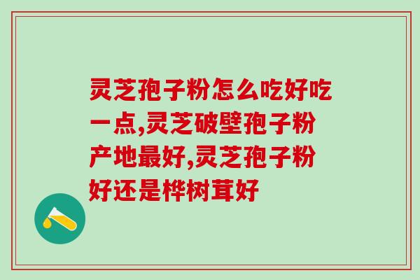 甘肃灵芝孢子粉批发商家？正宗孢子粉哪里买