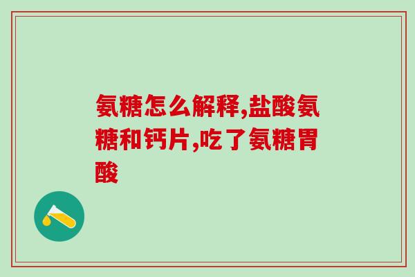 钙片和氨糖怎么服用好(钙片和氨糖佳服用方法) 钙片和氨糖怎么服用好(钙片和氨糖佳服用方法)