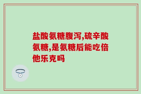 髌骨软化服用哪种氨糖好(哪种氨糖对髌骨软化有效?推荐服用方式!) 髌骨软化服用哪种氨糖好(哪种氨糖对髌骨软化有效?推荐服用方式!)