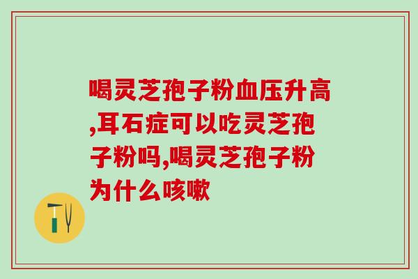 破壁孢子粉可以多吃吗？灵芝孢子粉长期吃害处是什么