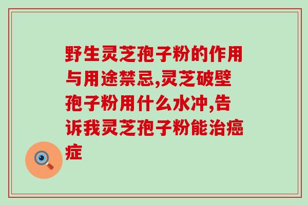 芝麻孢子粉怎么使用？灵芝有什么妙用
