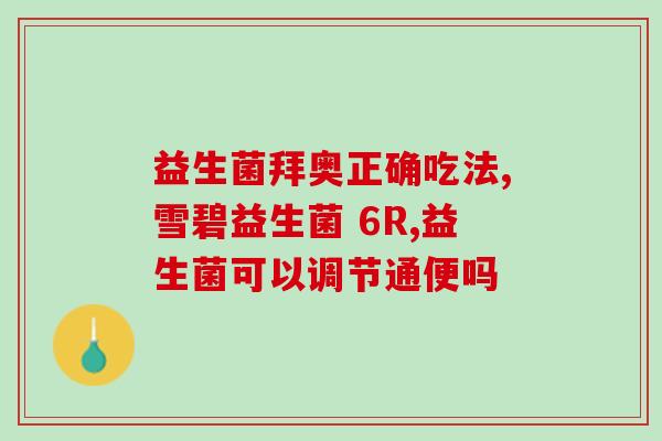 益生菌对人体有哪些好(益生菌的好处：人体受益程度大揭示！)