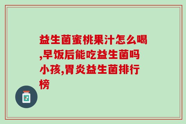 益生菌怎样吃和每天吃几次(益生菌应该怎么吃？每天需要几次？)