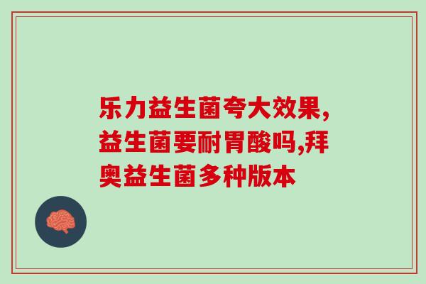 益生菌是治疗腹泻还是胀气(益生菌治疗腹泻还是缓解胀气？