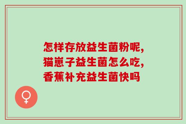 益生菌推荐胃病吃多久好(推荐胃病患者使用益生菌，长期维护肠道健康)