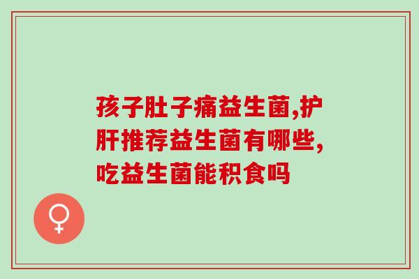 益生菌抑菌片起什么作用(益生菌抑菌片有哪些功效？)