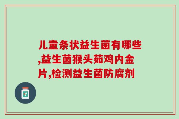 益生菌的e能组成哪些(益生菌拥有的e能对人体有哪些好处？)