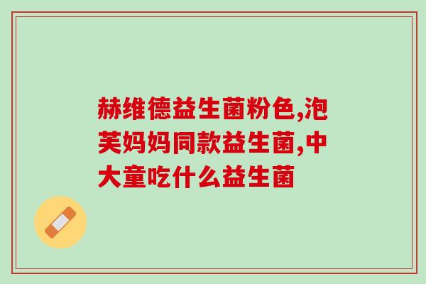 益生菌怎么选对宝宝效果好(宝宝应该如何选择适合的益生菌？)