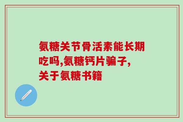 氨基葡萄软骨素说明？氨糖医院可以开吗