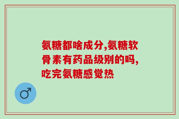 硫酸氨糖软骨素长期吃？临床常用抗骨关节炎药玻璃酸钠、氨基葡萄糖、硫酸软骨素三药的区别是什么