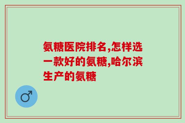 软骨素氨糖钙胶囊图片？氨糖软骨素钙片哪个牌子好