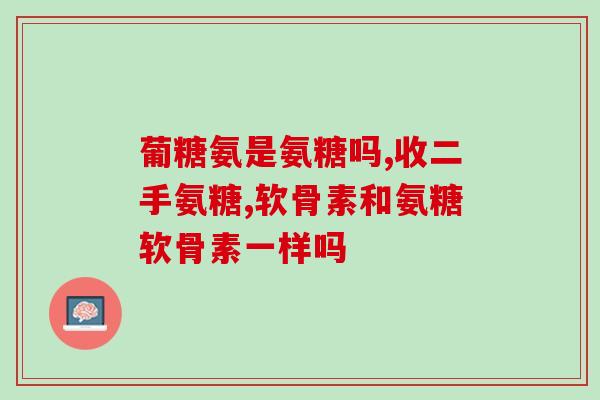 儿童软骨素加钙片的作用？儿子十四岁了，能吃氨糖软骨素钙片吗