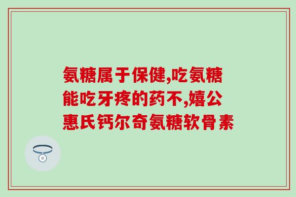 你说氨糖软骨素？为什么说氨糖软骨素可以养护关节问题