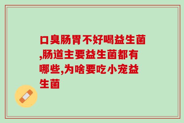 益生菌片什么牌子好(如何选择优质的益生菌片品牌？推荐几大好评品牌！)