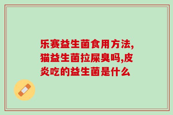 益生菌直接口服效果好(口服益生菌功效显著，让您健康无忧)