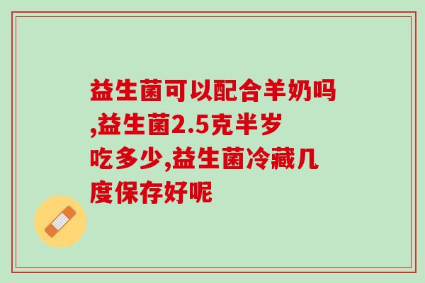益生菌未灭菌什么意思啊(益生菌含有细菌：如何正确挑选购买？)