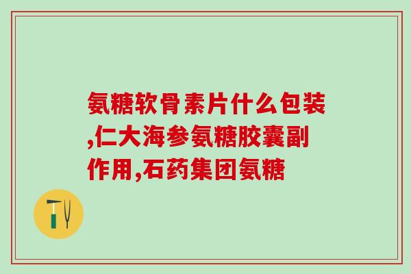 安糠软骨素？氨糖的作用是什么汤臣倍健氨糖软骨素钙片怎么样