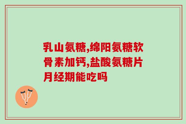 海骨氨糖软骨素？氨糖软骨素的作用与功效可以让关节更健康吗