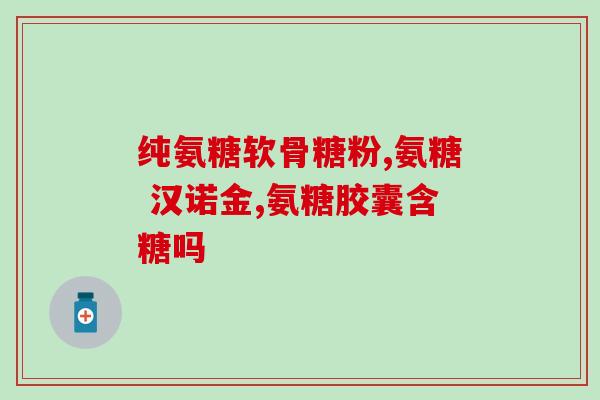 吃了软骨素运动软骨响？氨糖软骨素有什么副作用