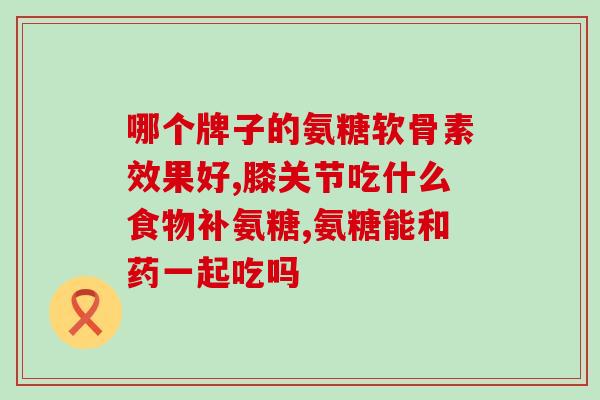 氨粞软骨素胶囊？氨糖软骨钙片多少钱