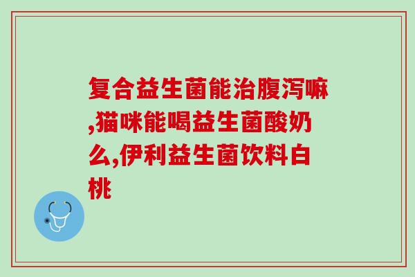 益生菌缓解肠胀气吗(益生菌能否缓解肠胀气？)