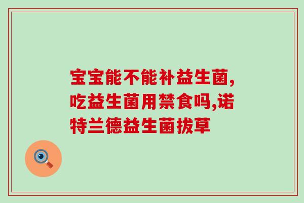 益生菌片哪几种人不能吃(谁不能吃益生菌片？了解一下！)