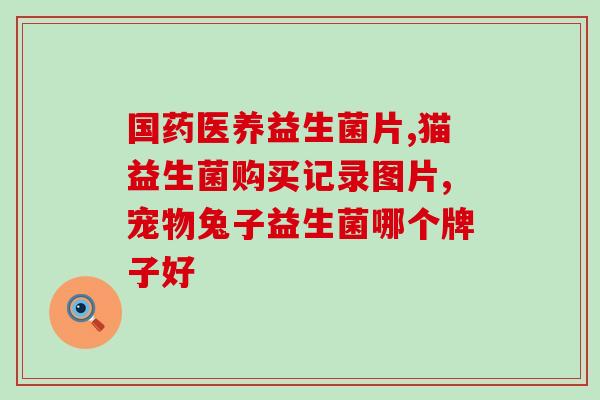 益生菌没效果可以换着吃么如何有效使用益生菌？优化菌群需要不同品种轮流食用！)