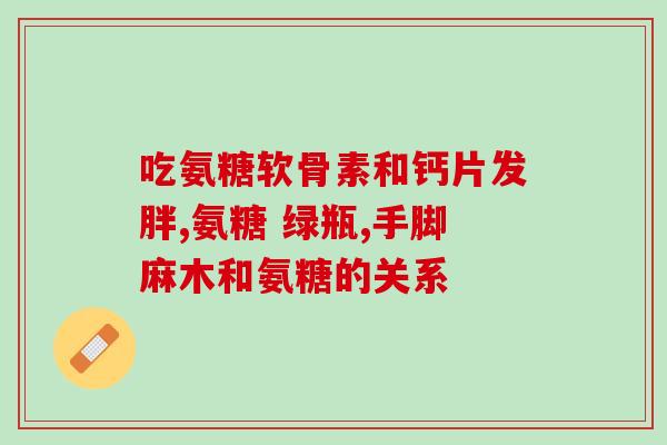 黄金软骨素钙？氨糖软骨素钙片真的能补钙吗