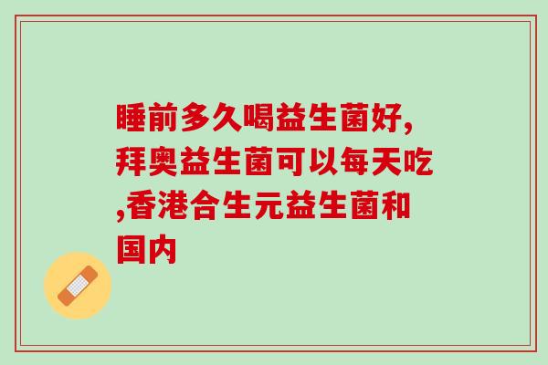 益生菌粉适应什么病症服用(益生菌粉适用病症，你需要知道的服用方法)